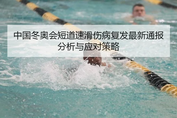 中国冬奥会短道速滑伤病复发最新通报分析与应对策略